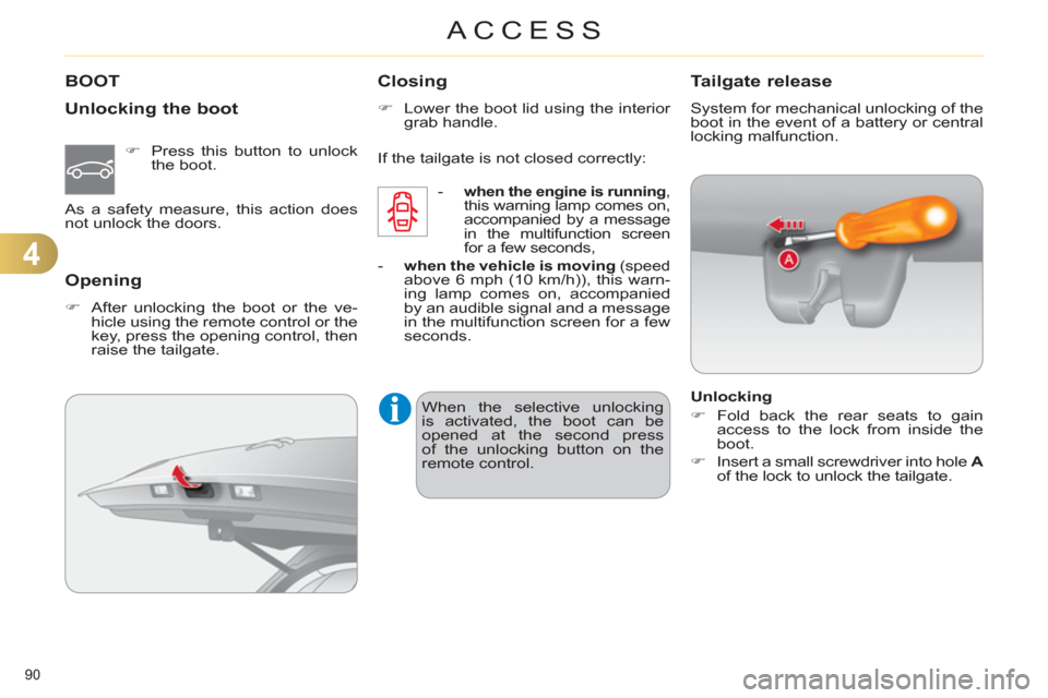 Citroen C4 2011 2.G Owners Manual 4
ACCESS
90 
BOOT 
   
Unlocking the boot 
 
 
 
�) 
  Press this button to unlock 
the boot.  
  As a safety measure, this action does 
not unlock the doors.  
 
 
Opening 
 
 
 
�) 
  After unlockin