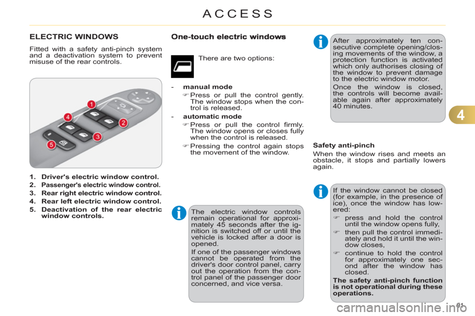 Citroen C4 2011 2.G Owners Manual 4
ACCESS
91 
ELECTRIC WINDOWS
  Fitted with a safety anti-pinch system 
and a deactivation system to prevent 
misuse of the rear controls. 
   
 
1. 
  Drivers electric window control. 
 
   
2. 
 
 