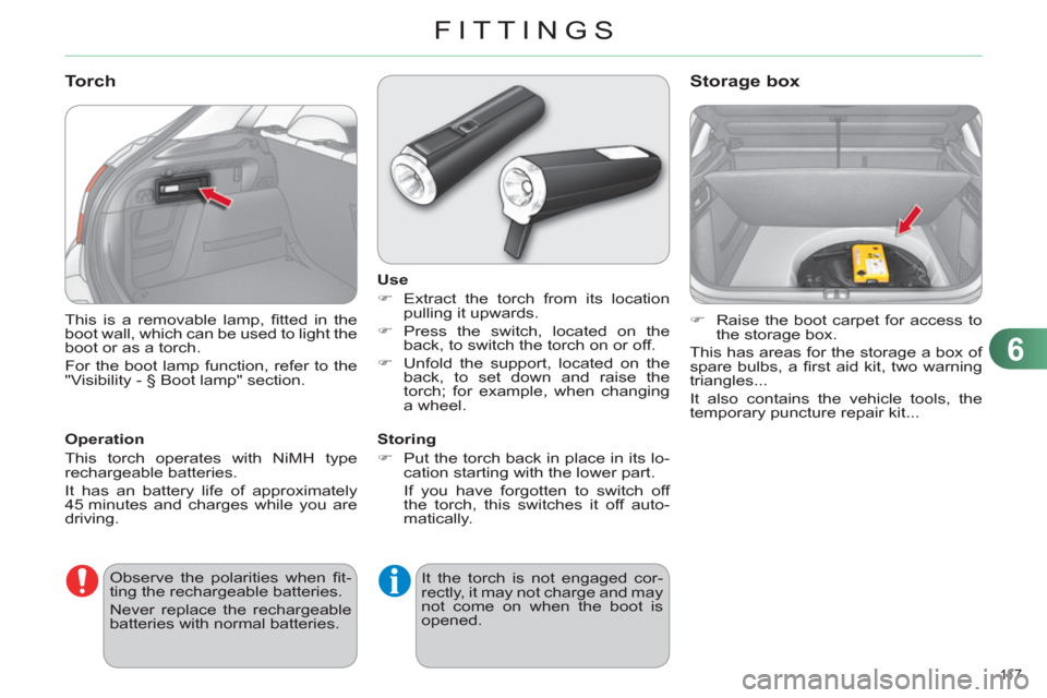 Citroen C4 RHD 2011 2.G Owners Manual 6
FITTINGS
11 7  
  This is a removable lamp, ﬁ tted in the 
boot wall, which can be used to light the 
boot or as a torch. 
  For the boot lamp function, refer to the 
"Visibility - § Boot lamp" s