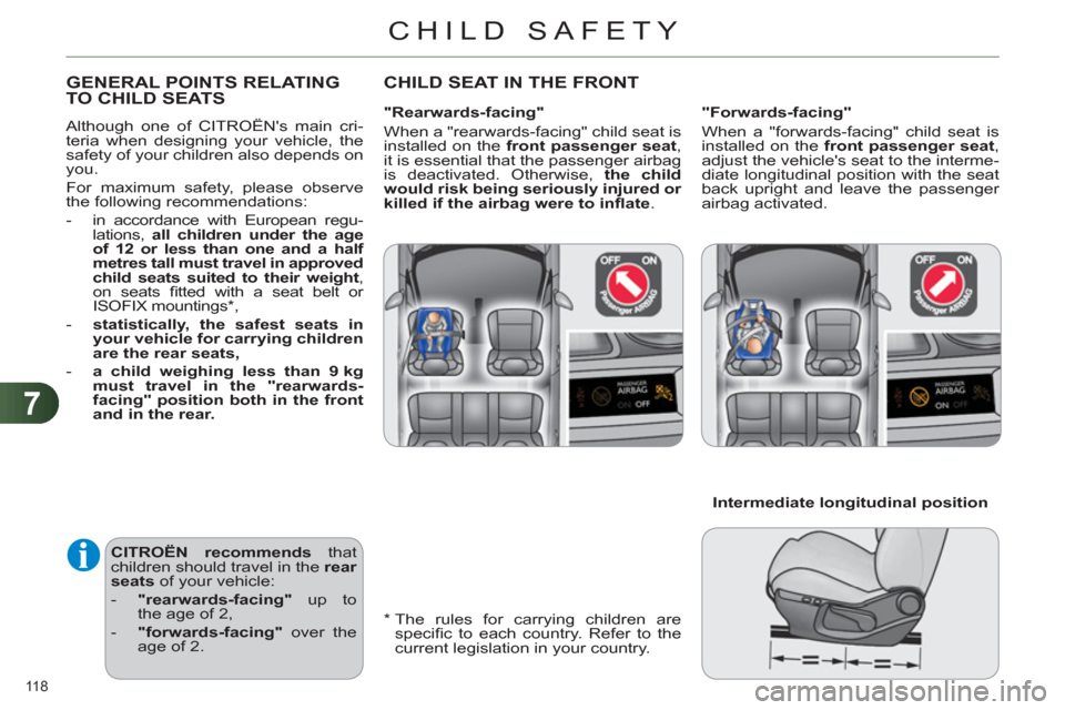Citroen C4 RHD 2011 2.G Owners Manual 7
CHILD SAFETY
118 
   
*  
  The rules for carrying children are 
speciﬁ c to each country. Refer to the 
current legislation in your country.  
GENERAL POINTS RELATING TO CHILD SEATS 
 
Although o