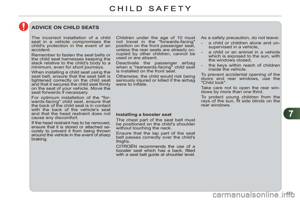 Citroen C4 RHD 2011 2.G Owners Manual 7
121 
  Children under the age of 10 must 
not travel in the "forwards-facing" 
position on the front passenger seat, 
unless the rear seats are already oc-
cupied by other children, cannot be 
used 