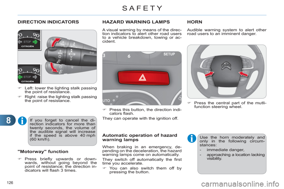 Citroen C4 RHD 2011 2.G Owners Manual 8
SAFETY
126 
DIRECTION INDICATORS 
   
 
�) 
  Left: lower the lighting stalk passing 
the point of resistance. 
   
�) 
  Right: raise the lighting stalk passing 
the point of resistance.  
 
 
 
 
