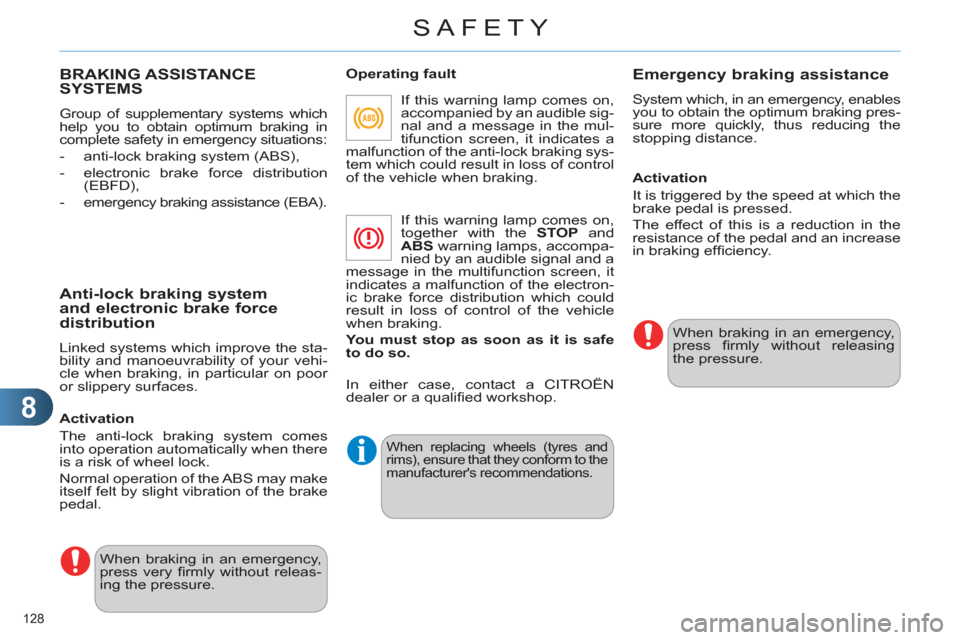 Citroen C4 RHD 2011 2.G Owners Manual 8
SAFETY
128 
BRAKING ASSISTANCESYSTEMS
  Group of supplementary systems which 
help you to obtain optimum braking in 
complete safety in emergency situations: 
   
 
-   anti-lock braking system (ABS