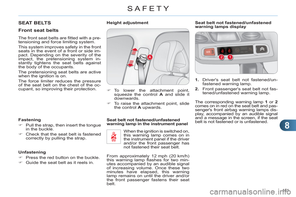 Citroen C4 RHD 2011 2.G Owners Manual 8
SAFETY
131 
   
Seat belt not fastened/unfastened 
warning lamp in the instrument panel 
  When the ignition is switched on, 
this warning lamp comes on in 
the instrument panel if the driver 
and/o