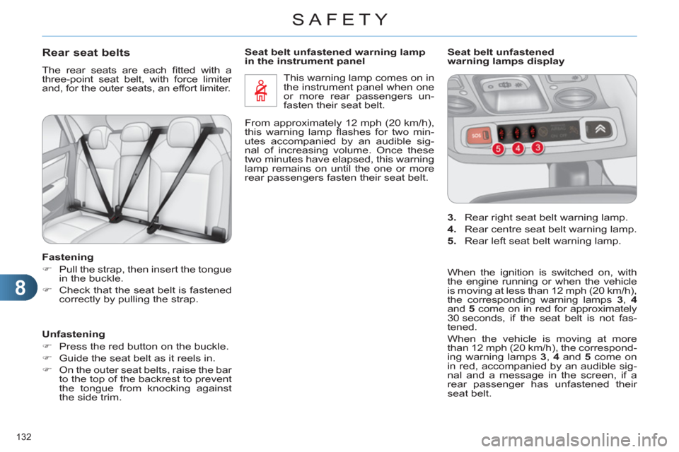 Citroen C4 RHD 2011 2.G User Guide 8
SAFETY
132 
Rear seat belts 
  The rear seats are each ﬁ tted with a 
three-point seat belt, with force limiter 
and, for the outer seats, an effort limiter. 
   
Fastening 
   
 
�) 
  Pull the s