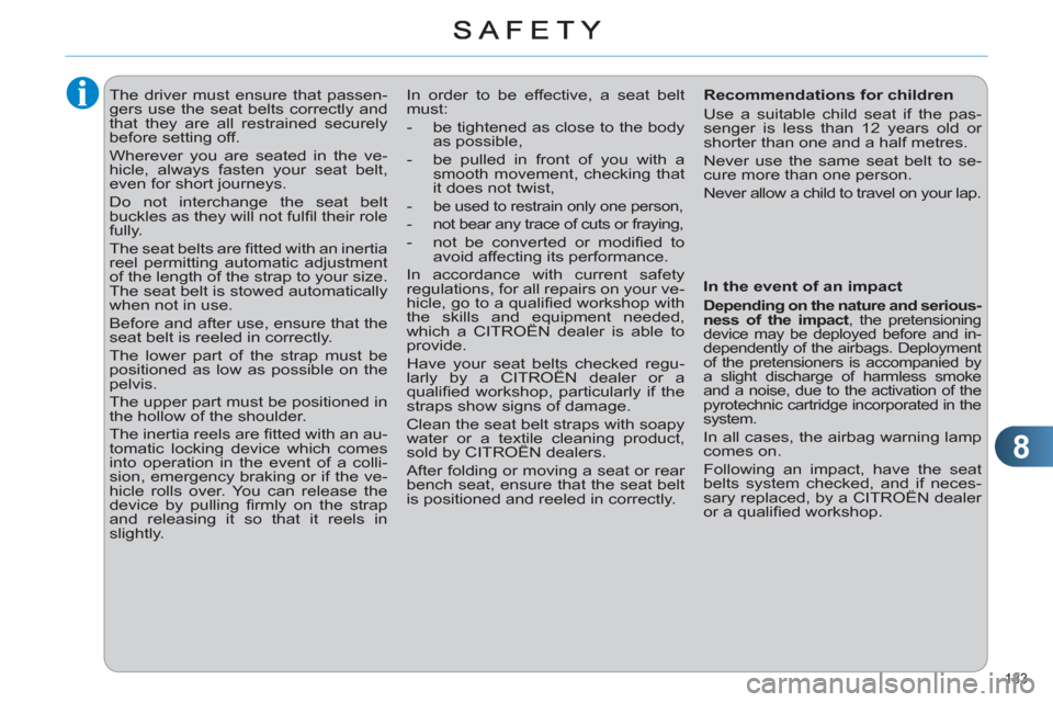 Citroen C4 RHD 2011 2.G Owners Manual 8
133 
   
 
 
 
The driver must ensure that passen-
gers use the seat belts correctly and 
that they are all restrained securely 
before setting off. 
  Wherever you are seated in the ve-
hicle, alwa