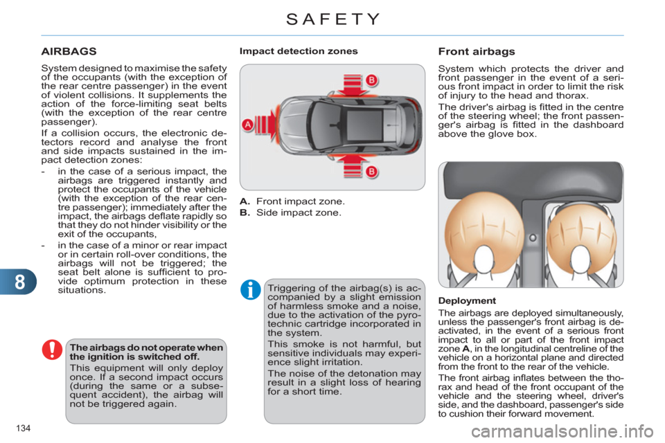 Citroen C4 RHD 2011 2.G Owners Manual 8
SAFETY
134 
  AIRBAGS
 
 
System designed to maximise the safety 
of the occupants (with the exception of 
the rear centre passenger) in the event 
of violent collisions. It supplements the 
action 