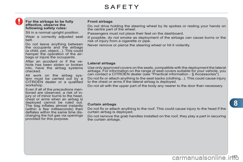 Citroen C4 RHD 2011 2.G Owners Manual 8
137 
   
 
 
 
 
 
 
 
 
 
 
 
 
For the airbags to be fully 
effective, observe the 
following safety rules: 
  Sit in a normal upright position. 
  Wear a correctly adjusted seat 
belt. 
  Do not 