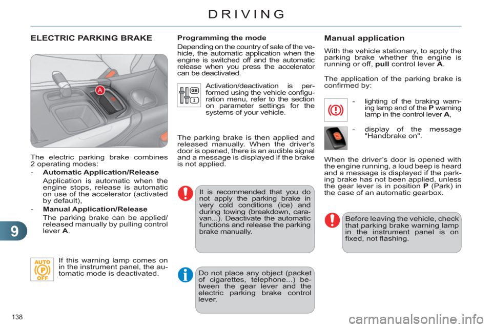 Citroen C4 RHD 2011 2.G User Guide 9
DRIVING
138 
ELECTRIC PARKING BRAKE 
   
The electric parking brake combines 
2 operating modes: 
   
 
-   Automatic Application/Release  
 
 
  Application is automatic when the 
engine stops, rel