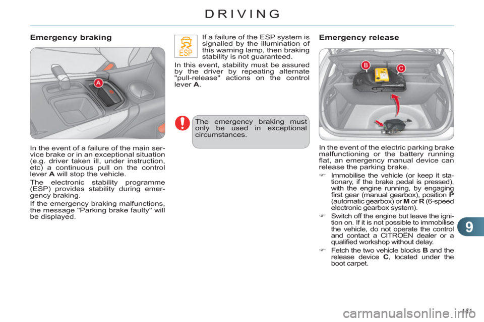 Citroen C4 RHD 2011 2.G Owners Manual 9
DRIVING
141 
   
Emergency braking 
 
If a failure of the ESP system is 
signalled by the illumination of 
this warning lamp, then braking 
stability is not guaranteed. 
  In this event, stability m