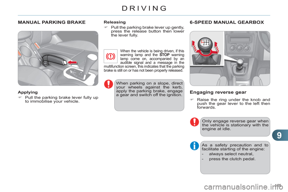 Citroen C4 RHD 2011 2.G Owners Manual 9
DRIVING
145 
MANUAL PARKING BRAKE  
 
 
Applying 
   
 
�) 
  Pull the parking brake lever fully up 
to immobilise your vehicle.  
    
Releasing 
   
 
�) 
 
Pull the parking brake lever up gently,