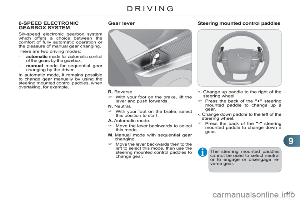 Citroen C4 RHD 2011 2.G Owners Manual 9
DRIVING
147 
6-SPEED ELECTRONICGEARBOX SYSTEM
   
Six-speed electronic gearbox system 
which offers a choice between the 
comfort of fully automatic operation or 
the pleasure of manual gear changin