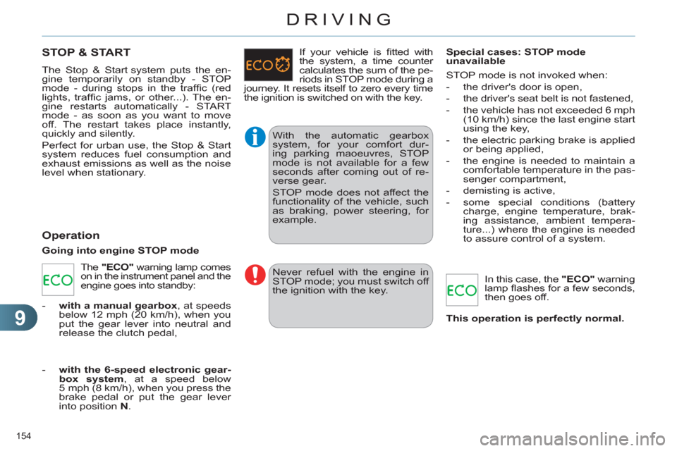 Citroen C4 RHD 2011 2.G Owners Manual 9
DRIVING
154 
STOP & START
  The Stop & Start system puts the en-
gine temporarily on standby - STOP 
mode - during stops in the trafﬁ c  (red 
lights, trafﬁ c jams, or other...). The en-
gine re