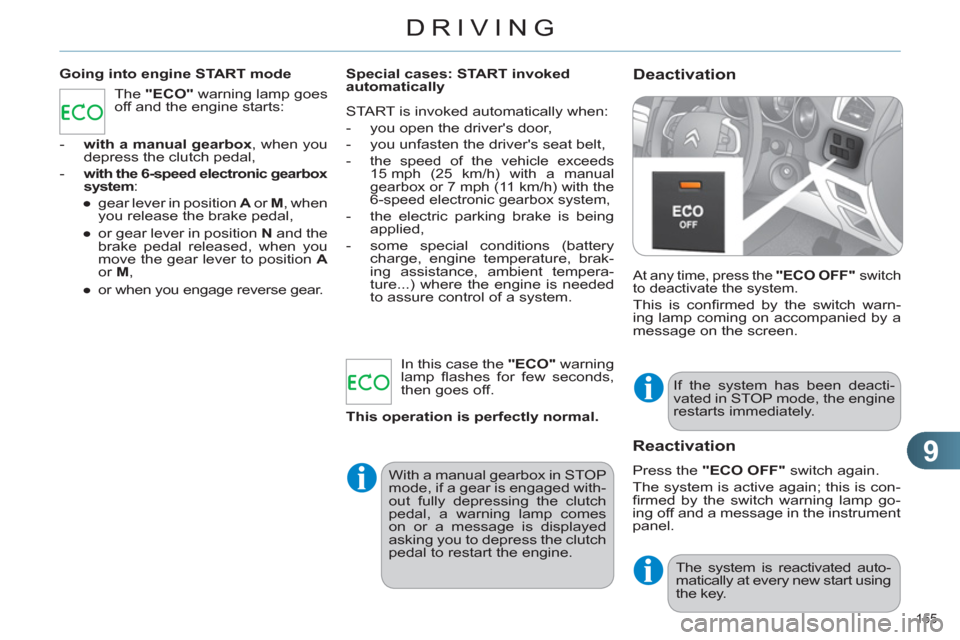Citroen C4 RHD 2011 2.G Owners Manual 9
DRIVING
155 
   
Deactivation  
 
Going into engine START mode 
 
At any time, press the  "ECO OFF" 
 switch 
to deactivate the system. 
  This is conﬁ rmed by the switch warn-
ing lamp coming on 