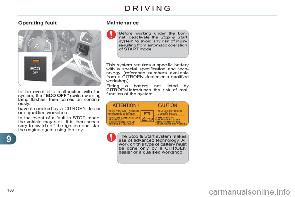 Citroen C4 RHD 2011 2.G User Guide 9
DRIVING
156 
   
Maintenance 
 
In the event of a malfunction with the 
system, the  "ECO OFF" 
 switch warning 
lamp ﬂ ashes, then comes on continu-
ously. 
  have it checked by a CITROËN dealer