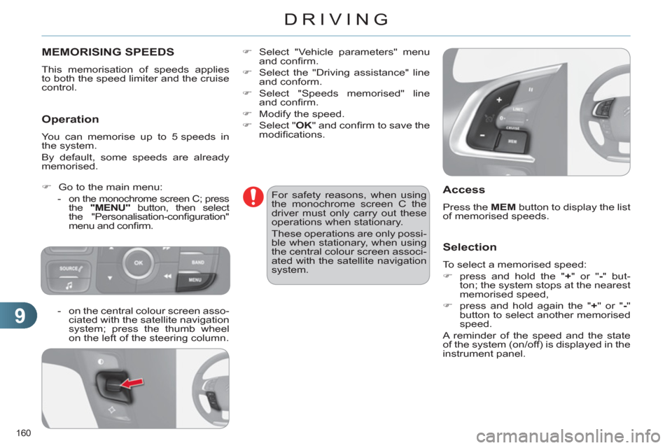 Citroen C4 RHD 2011 2.G Owners Manual 9
DRIVING
160 
MEMORISING SPEEDS
  This memorisation of speeds applies 
to both the speed limiter and the cruise 
control. 
   
Operation 
 
You can memorise up to 5 speeds in 
the system. 
  By defau