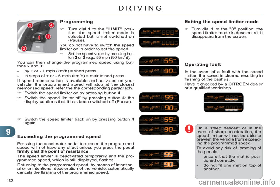 Citroen C4 RHD 2011 2.G Owners Manual 9
DRIVING
162 
   
Programming
 
 
 
�) 
  Turn dial  1 
 to the  "LIMIT" 
 posi-
tion: the speed limiter mode is 
selected but is not switched on 
(Pause).  
  You do not have to switch the speed 
li