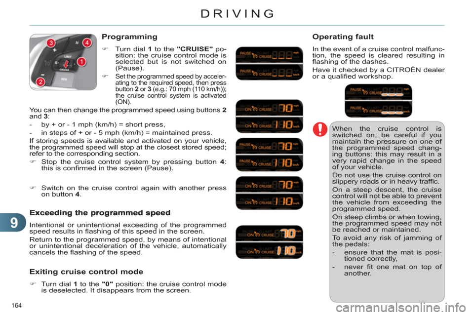 Citroen C4 RHD 2011 2.G Owners Manual 9
DRIVING
164 
  When the cruise control is 
switched on, be careful if you 
maintain the pressure on one of 
the programmed speed chang-
ing buttons: this may result in a 
very rapid change in the sp