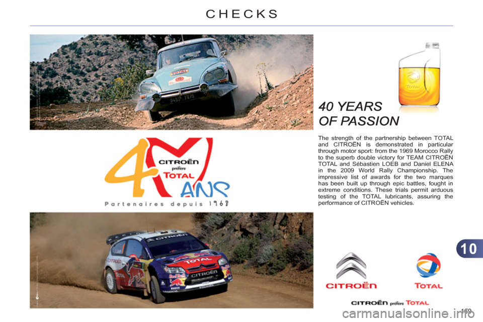 Citroen C4 RHD 2011 2.G Owners Manual 10
CHECKS
169 
   
The strength of the partnership between TOTAL 
and CITROËN is demonstrated in particular 
through motor sport: from the 1969 Morocco Rally 
to the superb double victory for TEAM CI