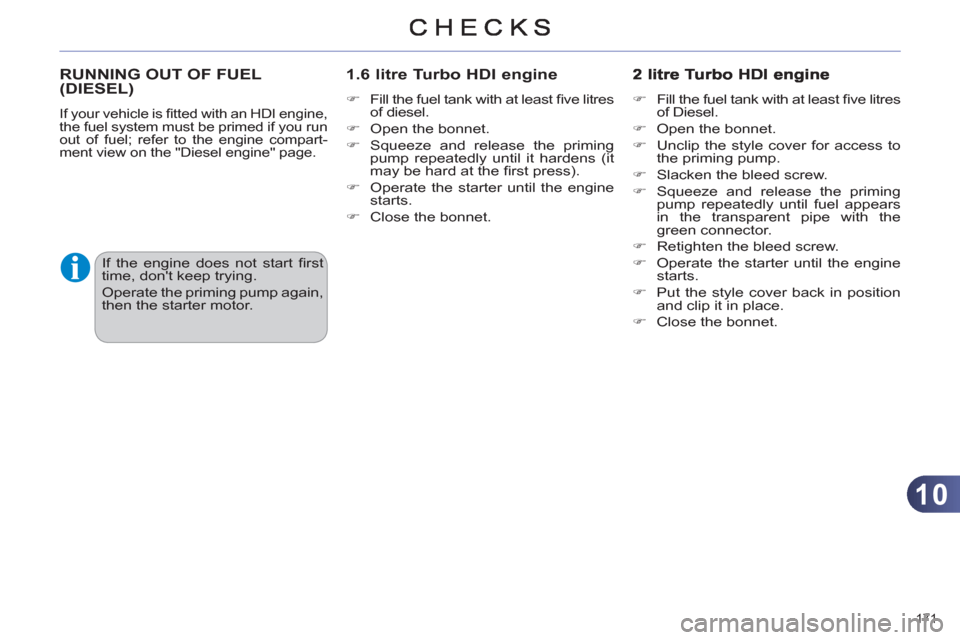 Citroen C4 RHD 2011 2.G Owners Manual 10
171
RUNNING OUT OF FUEL(DIESEL)
If your vehicle is fi tted with an HDI engine,
the fuel system must be primed if you run
out of fuel; refer to the engine compart-
ment view on the "Diesel en Citroen C4 RHD 2011 2.G Owners Manual 10
171
RUNNING OUT OF FUEL(DIESEL)
If your vehicle is fi tted with an HDI engine,
the fuel system must be primed if you run
out of fuel; refer to the engine compart-
ment view on the "Diesel en