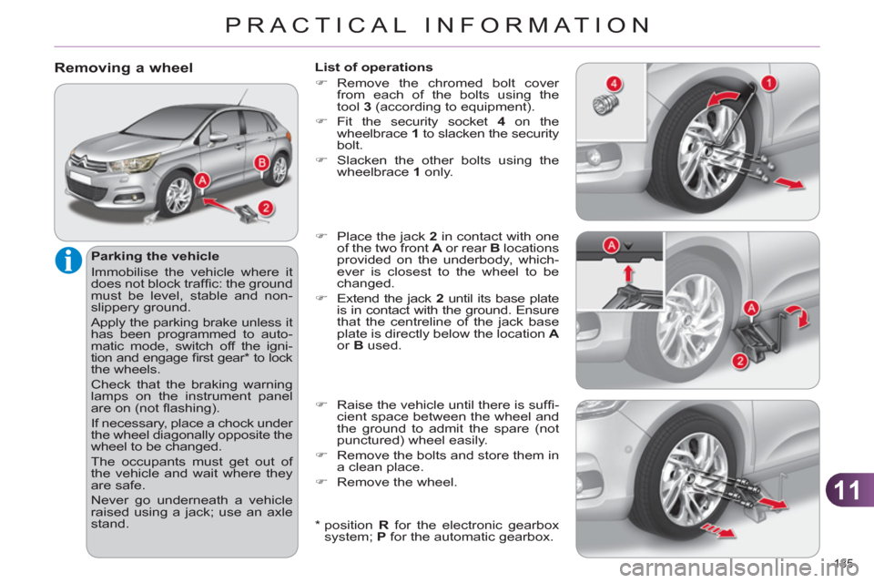 Citroen C4 RHD 2011 2.G Owners Manual 11
PRACTICAL INFORMATION
185 
Removing a wheel 
   
Parking the vehicle 
  Immobilise the vehicle where it 
does not block trafﬁ c: the ground 
must be level, stable and non-
slippery ground. 
  App