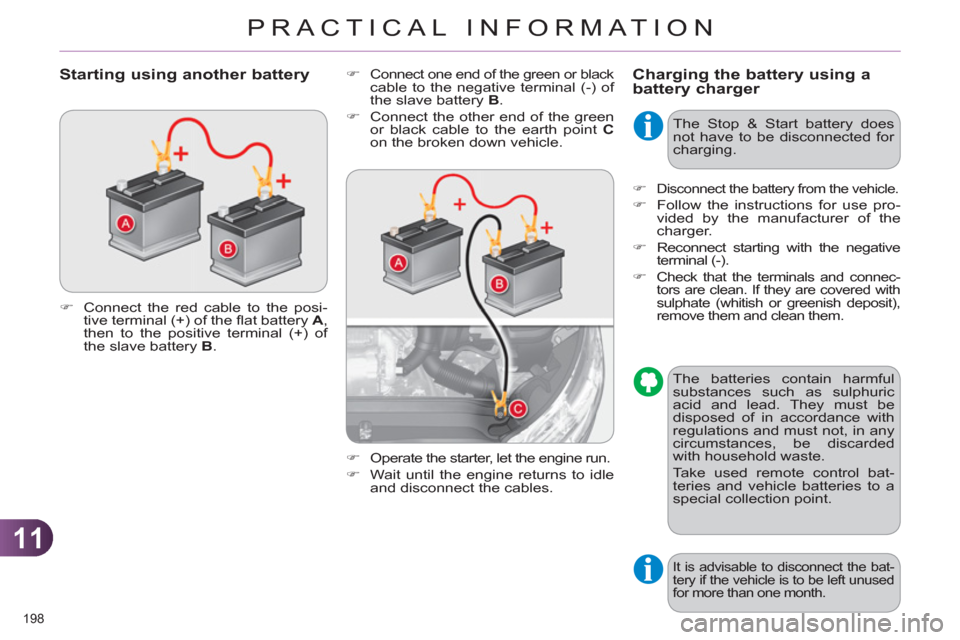Citroen C4 RHD 2011 2.G Owners Guide 11
PRACTICAL INFORMATION
198 
Charging the battery using abattery charger    
�) 
 Connect one end of the green or black cable to the negative terminal (-) of 
the slave battery  B 
. 
   
�) 
  Conne