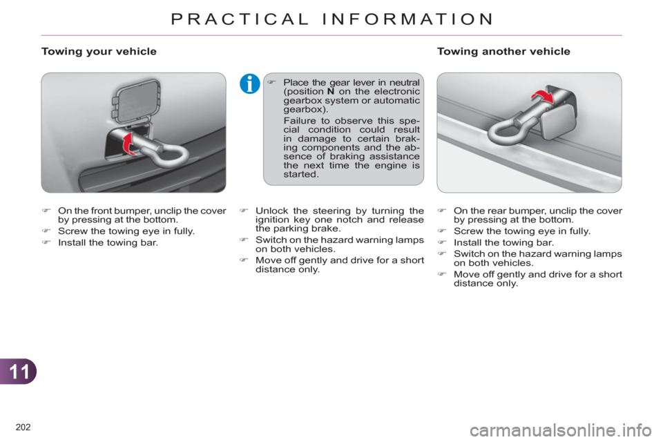 Citroen C4 RHD 2011 2.G Owners Manual 11
PRACTICAL INFORMATION
202 
   
 
�) 
  On the front bumper, unclip the cover 
by pressing at the bottom. 
   
�) 
  Screw the towing eye in fully. 
   
�) 
  Install the towing bar. 
 
 
Towing you