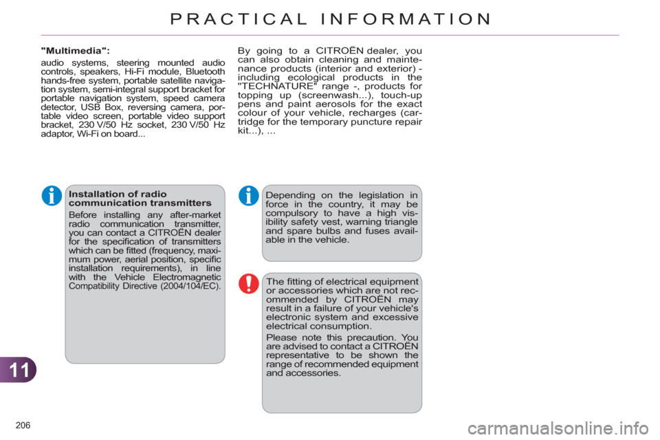 Citroen C4 RHD 2011 2.G Owners Manual 11
PRACTICAL INFORMATION
206 
   
Installation of radio 
communication transmitters 
  Before installing any after-market 
radio communication transmitter, 
you can contact a CITROËN dealer 
for the 