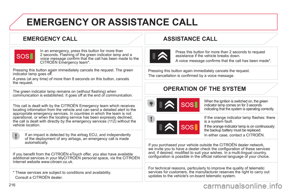 Citroen C4 RHD 2011 2.G User Guide 216
EMERGENCY OR ASSISTANCE CALL
EMERGENCY CALL
In an emergency, press this button for more than2 seconds. Flashing of the green indicator lamp and a voice message confi rm that the call has bee Citroen C4 RHD 2011 2.G User Guide 216
EMERGENCY OR ASSISTANCE CALL
EMERGENCY CALL
In an emergency, press this button for more than2 seconds. Flashing of the green indicator lamp and a voice message confi rm that the call has bee