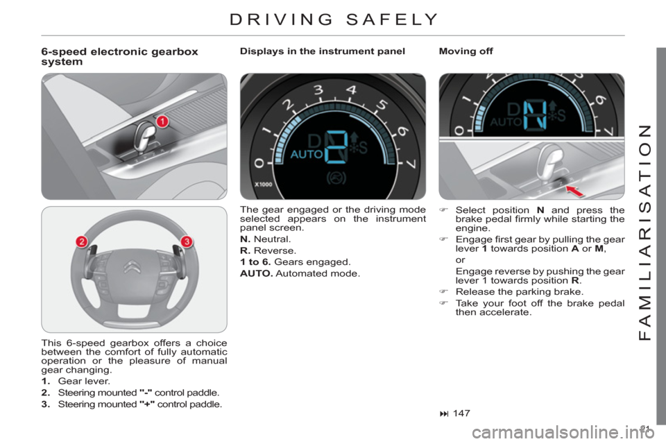 Citroen C4 RHD 2011 2.G Owners Guide 21 
FAMILIARISATION
DRIVING SAFELY 
   
6-speed electronic gearbox
system    
Displays in the instrument panel    
Moving off 
  This 6-speed gearbox offers a choice 
between the comfort of fully auto