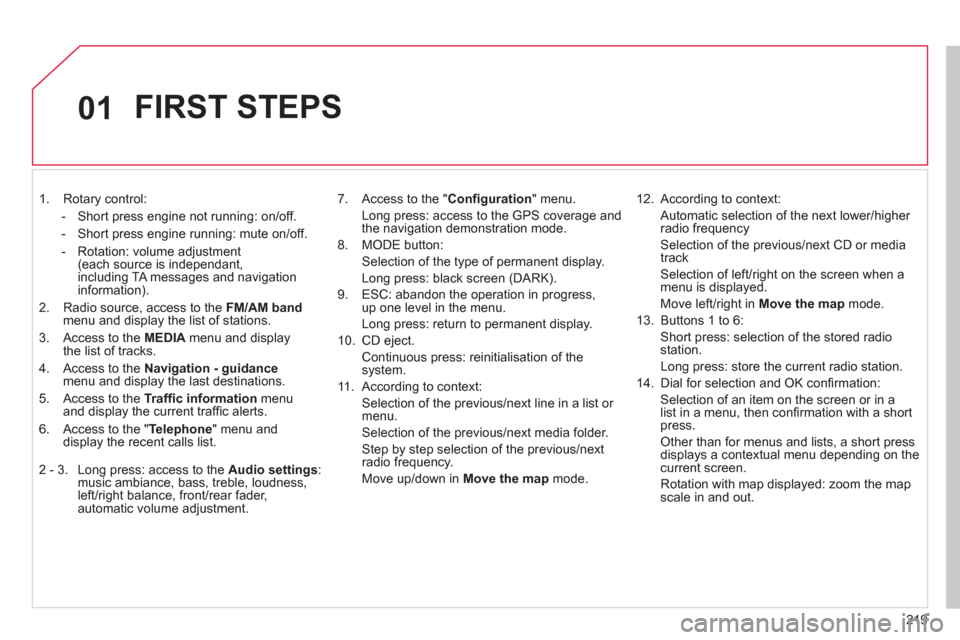 Citroen C4 RHD 2011 2.G Owners Manual 219
01
   
 
 
1.  Rotary control: 
-  
Short press engine not running: on/off. 
-  
Short press engine running: mute on/off.
-   Rotation: volume ad
justment(each source is independant,
including TA 