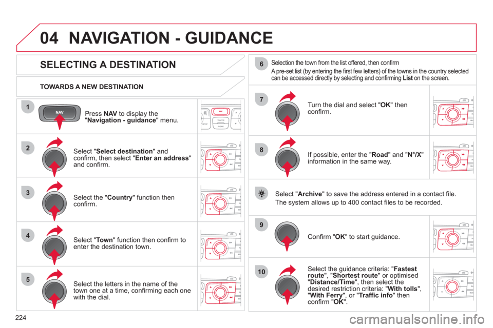 Citroen C4 RHD 2011 2.G Owners Manual 224
04
1
2
3
4
5
7
9
10
8
6
Press NAVto display the"Navigation - guidance " menu.
TOWARDS A NEW DESTINATION
NAVIGATION - GUIDANCE
SELECTING A DESTINATION
Select "Se Citroen C4 RHD 2011 2.G Owners Manual 224
04
1
2
3
4
5
7
9
10
8
6
Press NAVto display the"Navigation - guidance " menu.
TOWARDS A NEW DESTINATION
NAVIGATION - GUIDANCE
SELECTING A DESTINATION
Select "Se