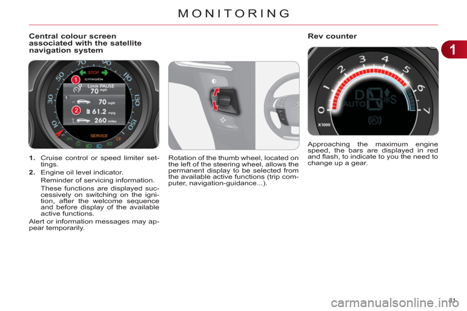 Citroen C4 RHD 2011 2.G Owners Guide 1
MONITORING
31 
   
 
1. 
  Cruise control or speed limiter set-
tings. 
   
2. 
  Engine oil level indicator.  
  Reminder of servicing information.  
  These functions are displayed suc-
cessively 