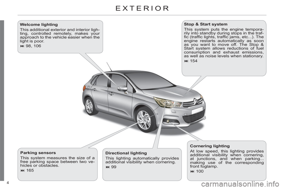Citroen C4 RHD 2011 2.G Owners Manual 4 
EXTERIOR  
   
Parking sensors 
  This system measures the size of a 
free parking space between two ve-
hicles or obstacles. 
   
 
� 
 165  
    
Stop & Start system 
  This system puts the engi