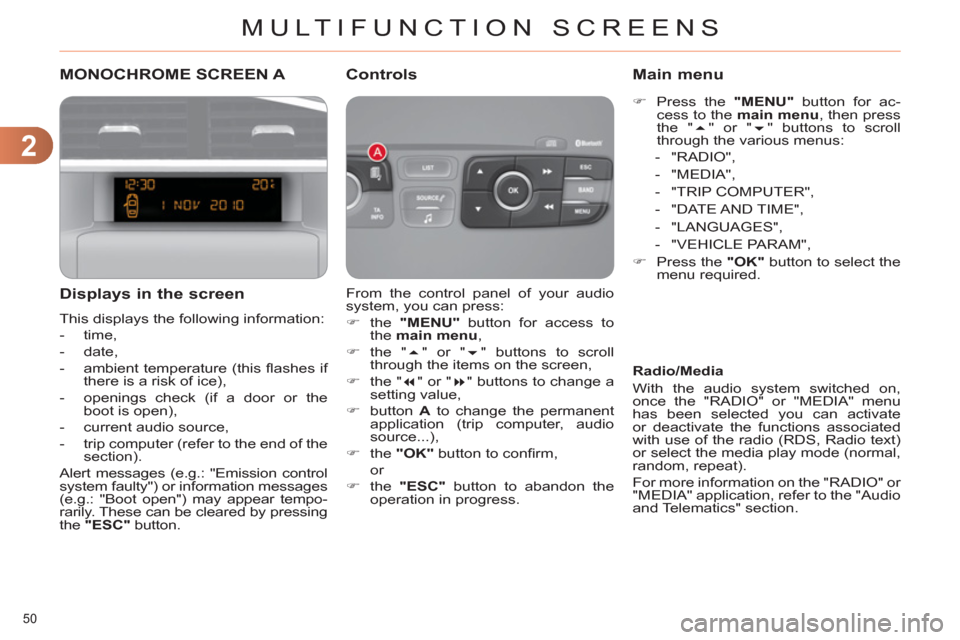 Citroen C4 RHD 2011 2.G Workshop Manual 2
MULTIFUNCTION SCREENS
50 
MONOCHROME SCREEN A 
   
Displays in the screen 
 
This displays the following information: 
   
 
-  time, 
   
-  date, 
   
-   ambient temperature (this ﬂ ashes  if 
