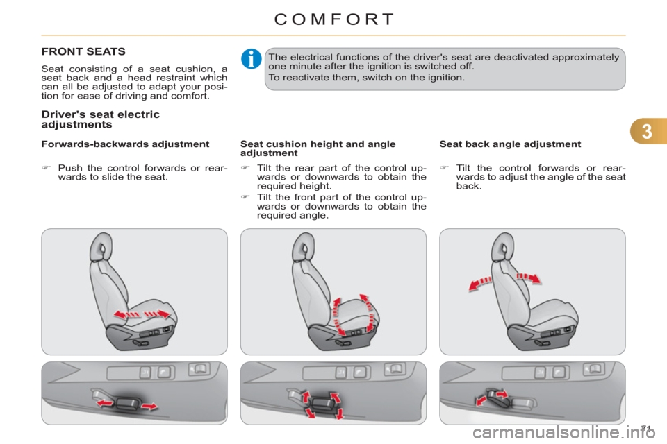 Citroen C4 RHD 2011 2.G Owners Manual 3
COMFORT
71 
FRONT SEATS
  Seat consisting of a seat cushion, a 
seat back and a head restraint which 
can all be adjusted to adapt your posi-
tion for ease of driving and comfort.  
 
 Drivers seat