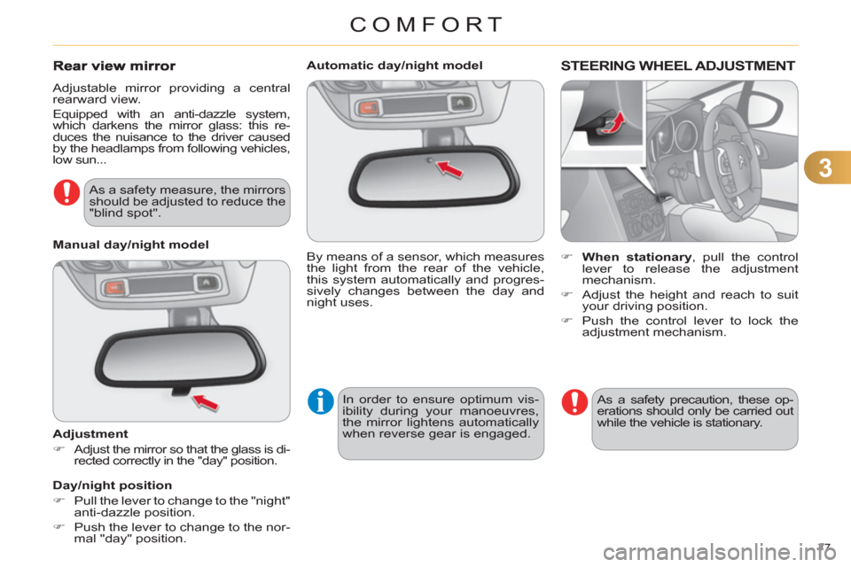 Citroen C4 RHD 2011 2.G Owners Manual 3
COMFORT
77 
   
 
 
 
 
 
 
Automatic day/night model  
  By means of a sensor, which measures 
the light from the rear of the vehicle, 
this system automatically and progres-
sively changes between