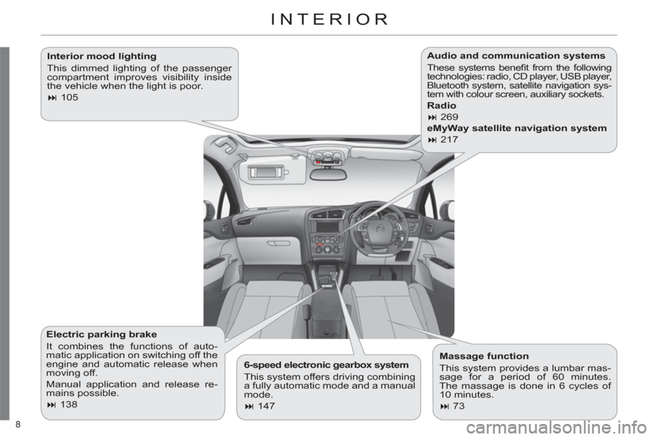 Citroen C4 RHD 2011 2.G Owners Manual 8 
  INTERIOR 
 
 
Interior mood lighting 
  This dimmed lighting of the passenger 
compartment improves visibility inside 
the vehicle when the light is poor. 
   
 
� 
 105  
 
   
6-speed electron