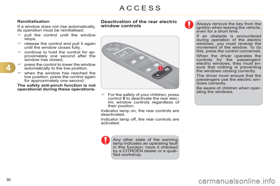 Citroen C4 RHD 2011 2.G Owners Manual 4
ACCESS
90 
   
Reinitialisation 
  If a window does not rise automatically, 
its operation must be reinitialised: 
   
 
�) 
 pull the control until the window 
stops, 
   
�) 
  release the control