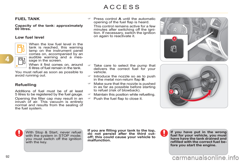 Citroen C4 RHD 2011 2.G Owners Manual 4
ACCESS
92
FUEL TANK
Capacity of the tank: approximately
60 litres.
When the low fuel level in the
tank is reached, this warning
lamp on the instrument panel
comes on, accompanied by a Citroen C4 RHD 2011 2.G Owners Manual 4
ACCESS
92
FUEL TANK
Capacity of the tank: approximately
60 litres.
When the low fuel level in the
tank is reached, this warning
lamp on the instrument panel
comes on, accompanied by a