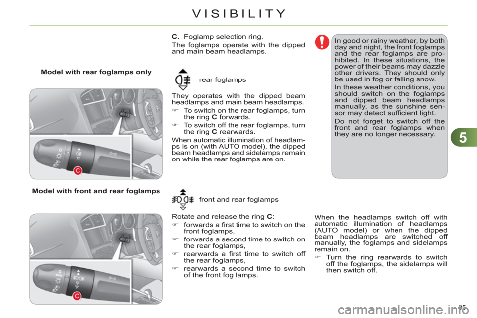 Citroen C4 RHD 2011 2.G Owners Manual 5
VISIBILITY
95 
   
 
 
 
 
 
 
 
 
C. 
  Foglamp selection ring. 
  The foglamps operate with the dipped 
and main beam headlamps. 
  They operates with the dipped beam 
headlamps and main beam head