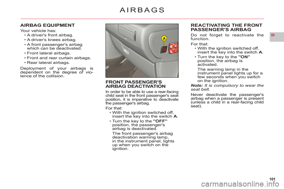 Citroen C6 2011 1.G Owners Manual 101
IIIA
AIRBAGS
AIRBAG EQUIPMENT
Yo ur vehicle has:A drivers front airbag.
A drivers knees airbag.
A front passengers airbag
which can be deactivated.
Front lateral airba
gs.
Front and rear curta Citroen C6 2011 1.G Owners Manual 101
IIIA
AIRBAGS
AIRBAG EQUIPMENT
Yo ur vehicle has:A drivers front airbag.
A drivers knees airbag.
A front passengers airbag
which can be deactivated.
Front lateral airba
gs.
Front and rear curta
