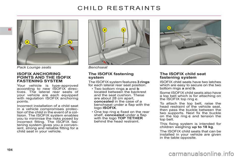 Citroen C6 2011 1.G Owners Manual 104
III
ab
ab
Pack Lounge seats
  ISOFIX ANCHORINGPOINTS AND THE  ISOFIX
FASTENING SYSTEM
Your vehicle is type-approvedaccording to new  ISOFIX direc-
tives. The lateral rear seats of your vehicle are