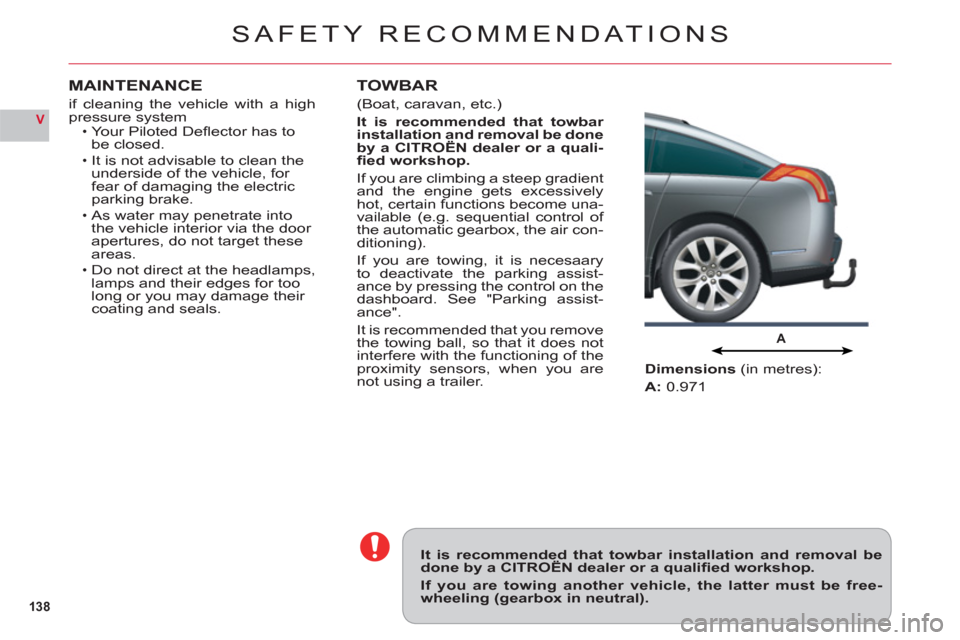 Citroen C6 2011 1.G Owners Manual 138
V
A
SAFETY RECOMMENDATIONS
It is recommended that towbar installation and removal bedone by a CITROËN dealer or a qualiﬁ ed workshop.
If you are towing another vehicle, the latter must be free-