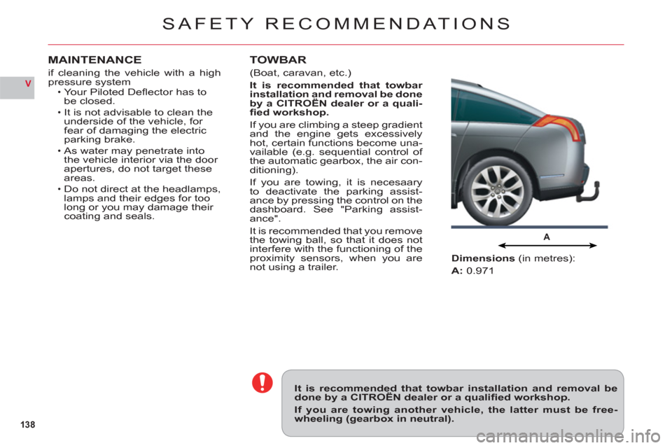 Citroen C6 2011 1.G Owners Manual 138
V
A
SAFETY RECOMMENDATIONS
It is recommended that towbar installation and removal bedone by a CITROËN dealer or a qualifi ed workshop.
If you are towing another vehicle, the latter must be free- Citroen C6 2011 1.G Owners Manual 138
V
A
SAFETY RECOMMENDATIONS
It is recommended that towbar installation and removal bedone by a CITROËN dealer or a qualifi ed workshop.
If you are towing another vehicle, the latter must be free-