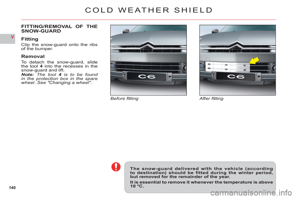Citroen C6 2011 1.G Owners Manual 14 0
V
COLD WEATHER SHIELD
After fi tting Before fi tting
FITTING/REMOVAL OF THE
SNOW-GUARD
Fitting
Clip the snow-guard onto the ribs
of the bumper.
Removal
To detach the snow-guard, slide
the tool4 Citroen C6 2011 1.G Owners Manual 14 0
V
COLD WEATHER SHIELD
After fi tting Before fi tting
FITTING/REMOVAL OF THE
SNOW-GUARD
Fitting
Clip the snow-guard onto the ribs
of the bumper.
Removal
To detach the snow-guard, slide
the tool4