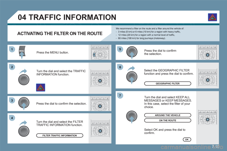 Citroen C6 2011 1.G Owners Manual 7.15
55
66
77
11
22
33
44
04
   
ACTIVATING THE FILTER ON THE ROUTE 
We recommend a ﬁ lter on the route and a ﬁ lter around the vehicle of:-  3 miles (5 km) or 6 miles (10 km) for a region with he