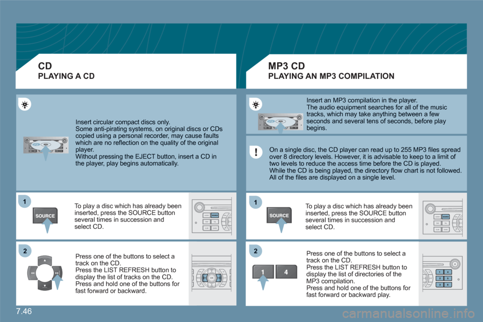 Citroen C6 2011 1.G Manual PDF 7.46
11
22
11
22
  Insert circular compact discs only.  Some anti-pirating systems, on original discs or CDscopied using a personal recorder, may cause faults which are no reﬂ ection on the quality 