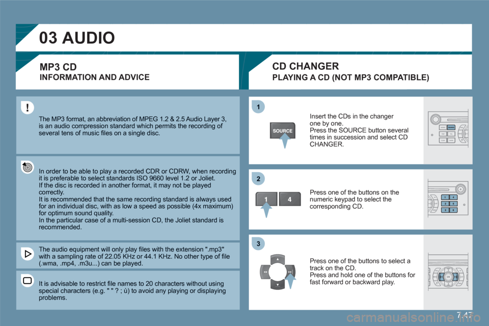 Citroen C6 2011 1.G Manual PDF 7.47
03
11
22
33
  The MP3 format, an abbreviation of MPEG 1.2 & 2.5 Audio Layer 3,is an audio compression standard which permits the recording of several tens of music ﬁ les on a single disc. 
 
In