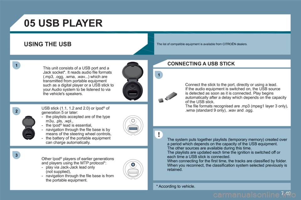 Citroen C6 2011 1.G Owners Manual 7.49
11
05
11
22
33
USBPLAYER
The system puts together playlists (temporary memory) created over a period which depends on the capacity of the USB equipment.
The other sources are available duri Citroen C6 2011 1.G Owners Manual 7.49
11
05
11
22
33
USBPLAYER
The system puts together playlists (temporary memory) created over a period which depends on the capacity of the USB equipment.
The other sources are available duri